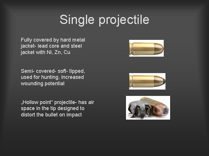 Single projectile Fully covered by hard metal jacket- lead core and steel jacket with