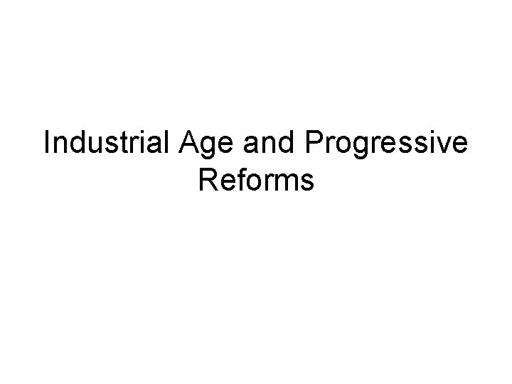 Industrial Age and Progressive Reforms 