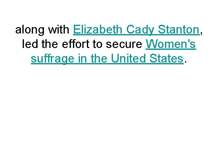 along with Elizabeth Cady Stanton, led the effort to secure Women's suffrage in the