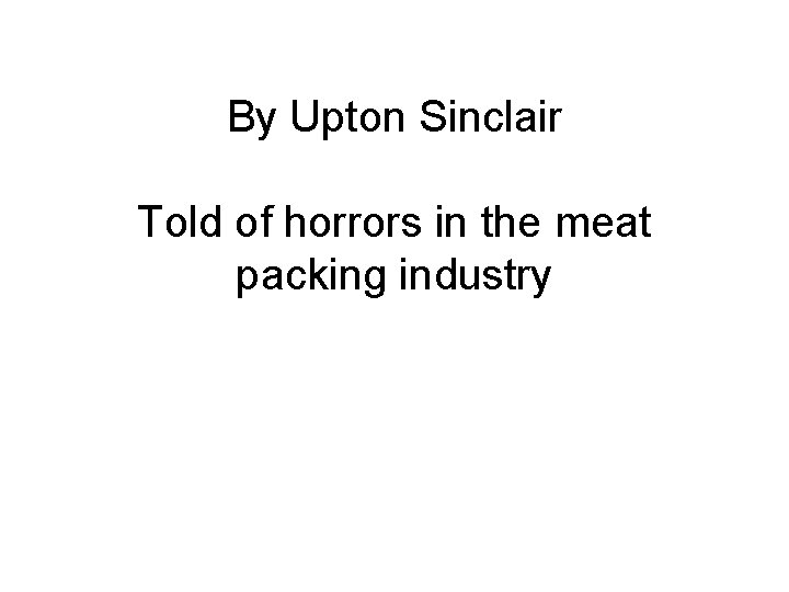 By Upton Sinclair Told of horrors in the meat packing industry 