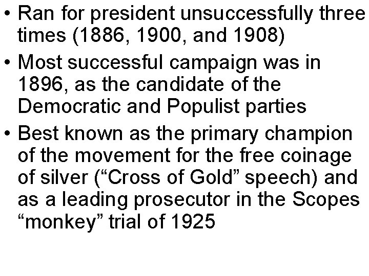  • Ran for president unsuccessfully three times (1886, 1900, and 1908) • Most