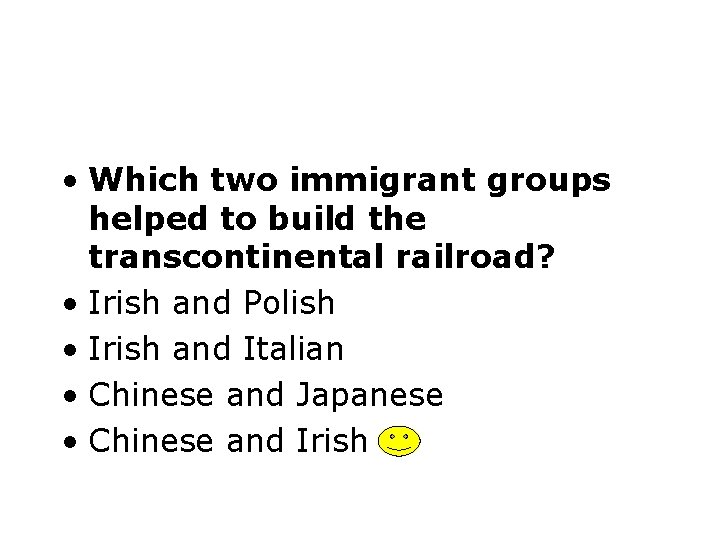  • Which two immigrant groups helped to build the transcontinental railroad? • Irish