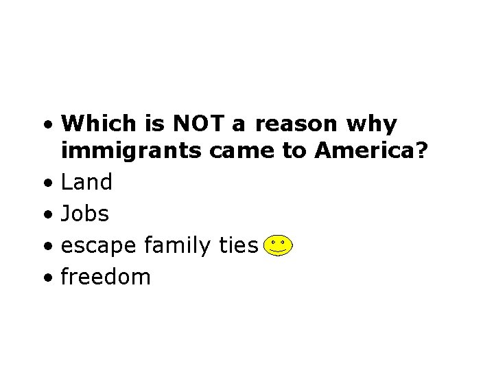  • Which is NOT a reason why immigrants came to America? • Land