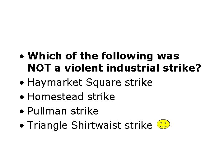  • Which of the following was NOT a violent industrial strike? • Haymarket