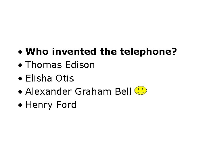  • Who invented the telephone? • Thomas Edison • Elisha Otis • Alexander