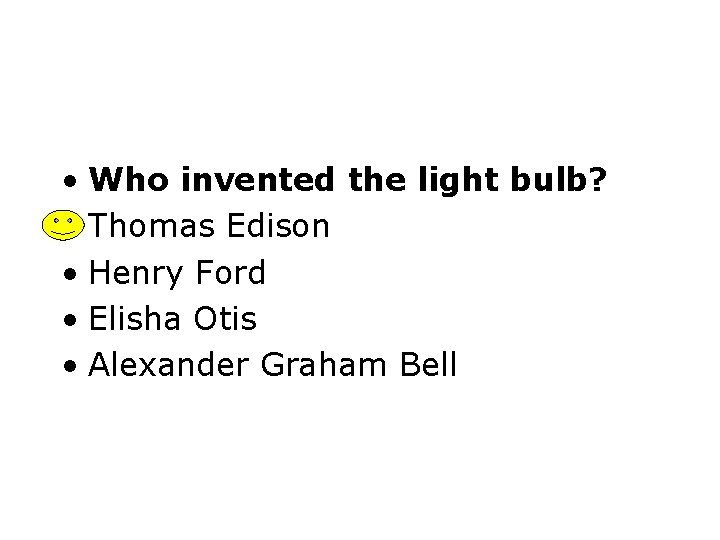  • Who invented the light bulb? • Thomas Edison • Henry Ford •