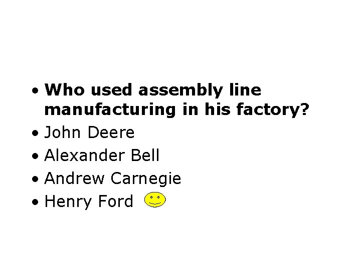  • Who used assembly line manufacturing in his factory? • John Deere •