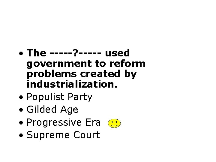  • The -----? ----- used government to reform problems created by industrialization. •