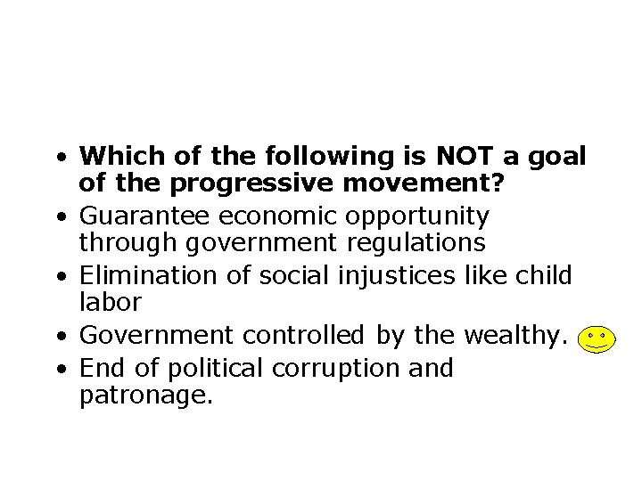  • Which of the following is NOT a goal of the progressive movement?