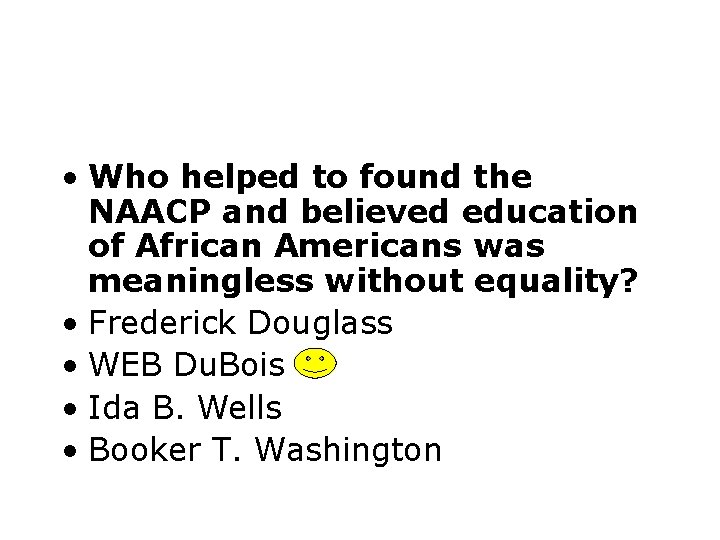  • Who helped to found the NAACP and believed education of African Americans