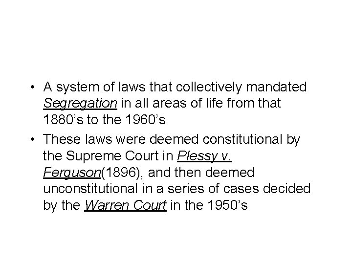  • A system of laws that collectively mandated Segregation in all areas of