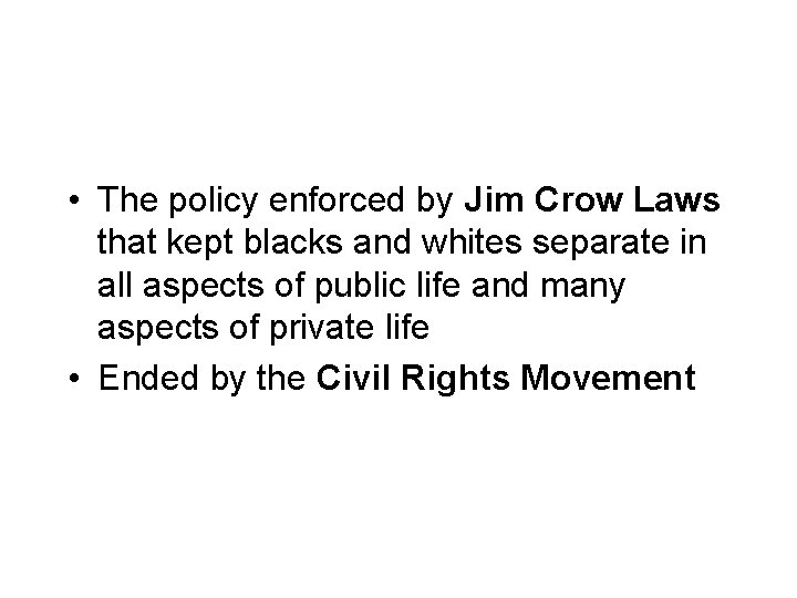  • The policy enforced by Jim Crow Laws that kept blacks and whites