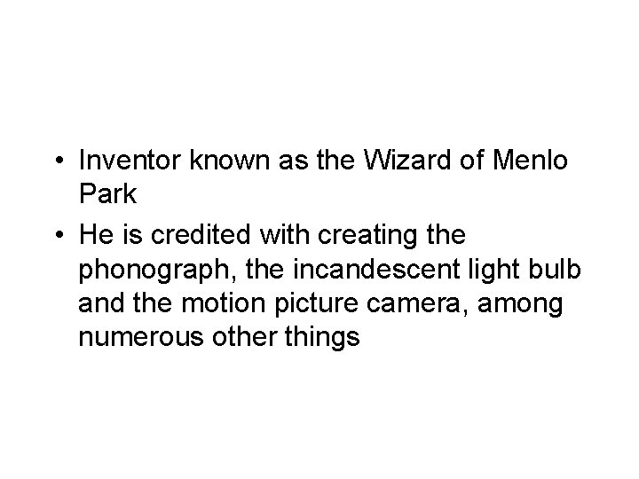  • Inventor known as the Wizard of Menlo Park • He is credited