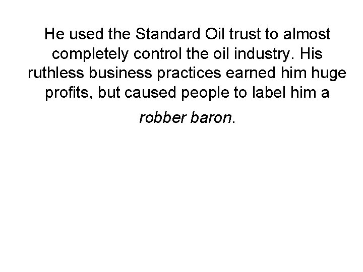 He used the Standard Oil trust to almost completely control the oil industry. His