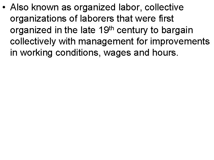  • Also known as organized labor, collective organizations of laborers that were first