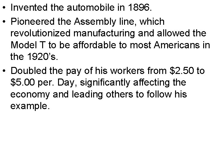  • Invented the automobile in 1896. • Pioneered the Assembly line, which revolutionized