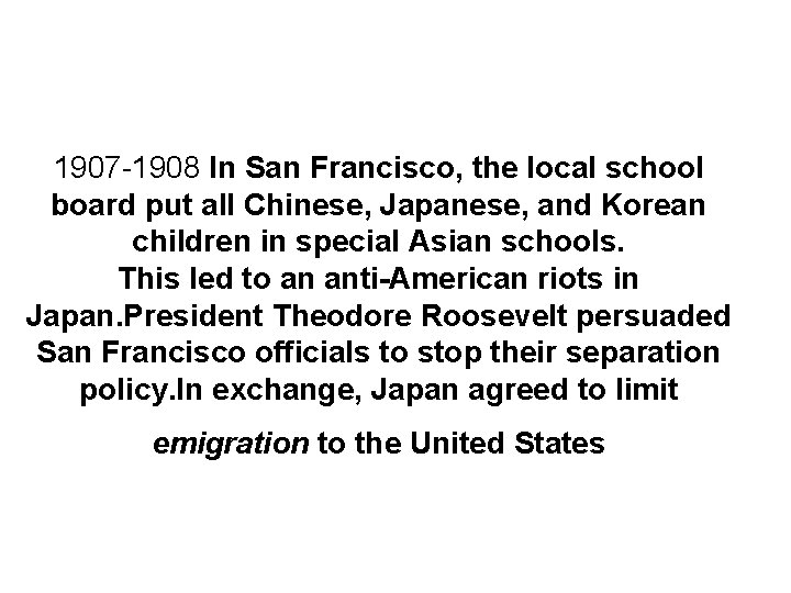 1907 -1908 In San Francisco, the local school board put all Chinese, Japanese, and