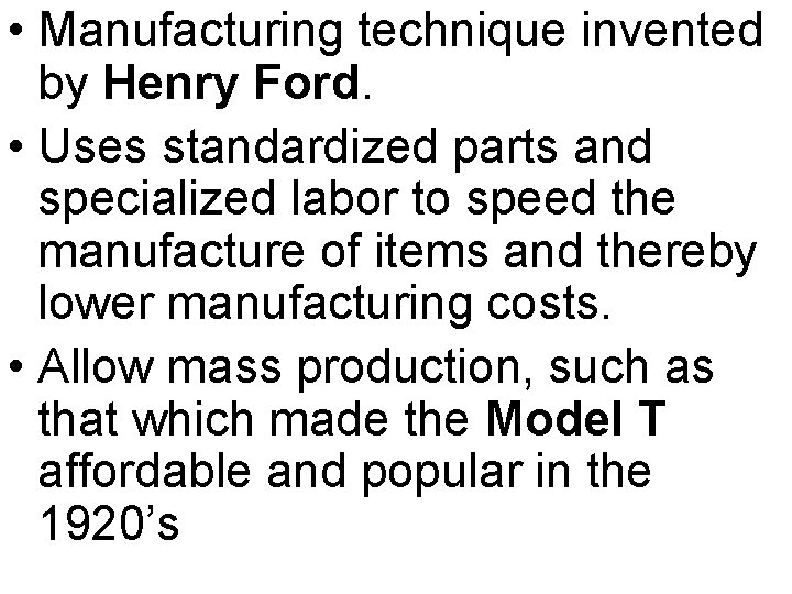  • Manufacturing technique invented by Henry Ford. • Uses standardized parts and specialized