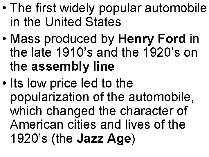  • The first widely popular automobile in the United States • Mass produced