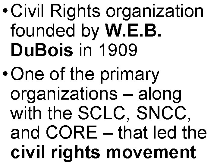  • Civil Rights organization founded by W. E. B. Du. Bois in 1909