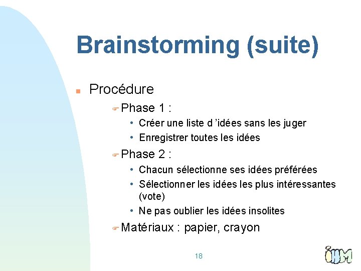 Brainstorming (suite) Procédure Phase 1: • Créer une liste d ’idées sans les juger