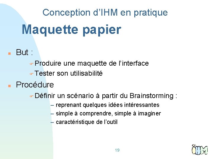 Conception d’IHM en pratique Maquette papier But : Produire une maquette de l’interface Tester