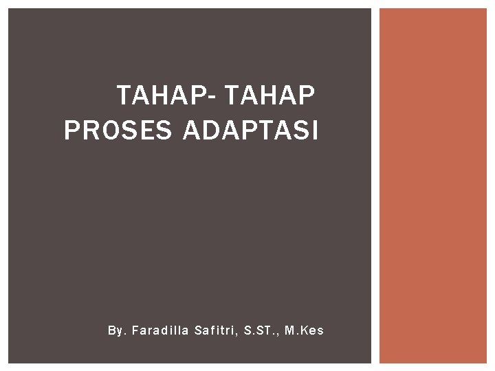 TAHAP- TAHAP PROSES ADAPTASI By. Faradilla Safitri, S. ST. , M. Kes 