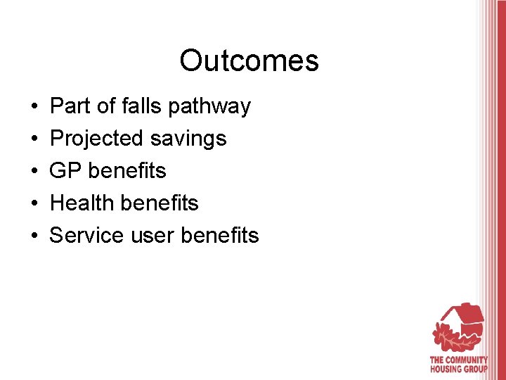 Outcomes • • • Part of falls pathway Projected savings GP benefits Health benefits