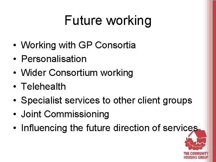 Future working • • Working with GP Consortia Personalisation Wider Consortium working Telehealth Specialist