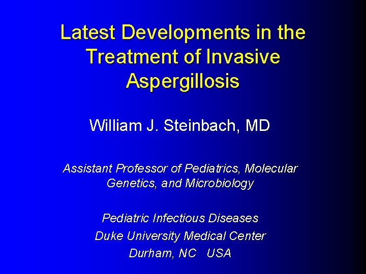 Latest Developments in the Treatment of Invasive Aspergillosis William J. Steinbach, MD Assistant Professor