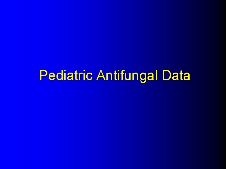 Pediatric Antifungal Data 