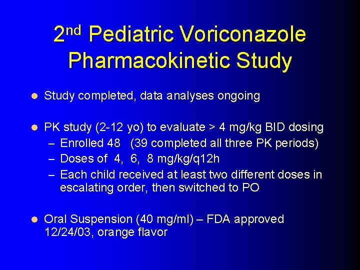 2 nd Pediatric Voriconazole Pharmacokinetic Study l Study completed, data analyses ongoing l PK