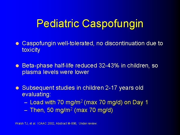 Pediatric Caspofungin l Caspofungin well-tolerated, no discontinuation due to toxicity l Beta-phase half-life reduced