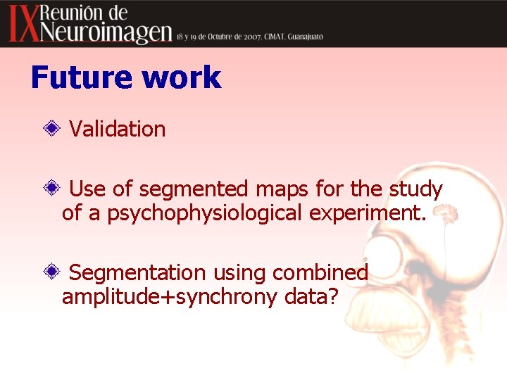 Future work Validation Use of segmented maps for the study of a psychophysiological experiment.