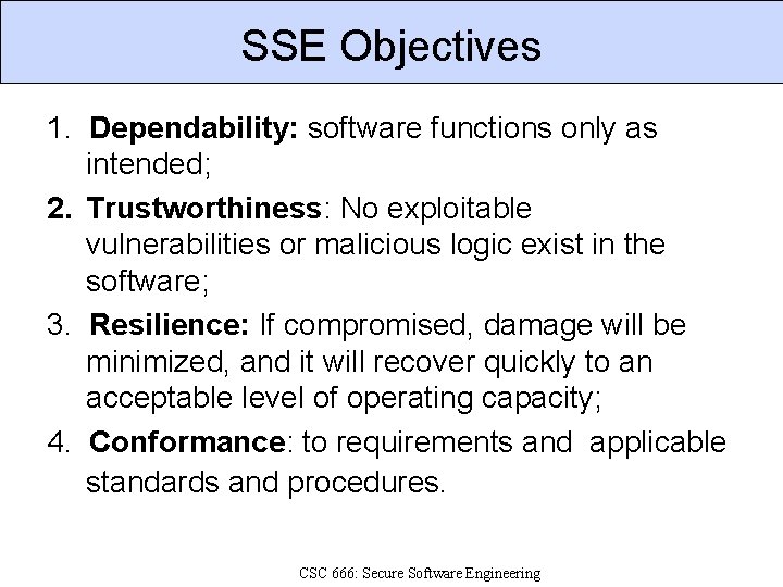SSE Objectives 1. Dependability: software functions only as intended; 2. Trustworthiness: No exploitable vulnerabilities
