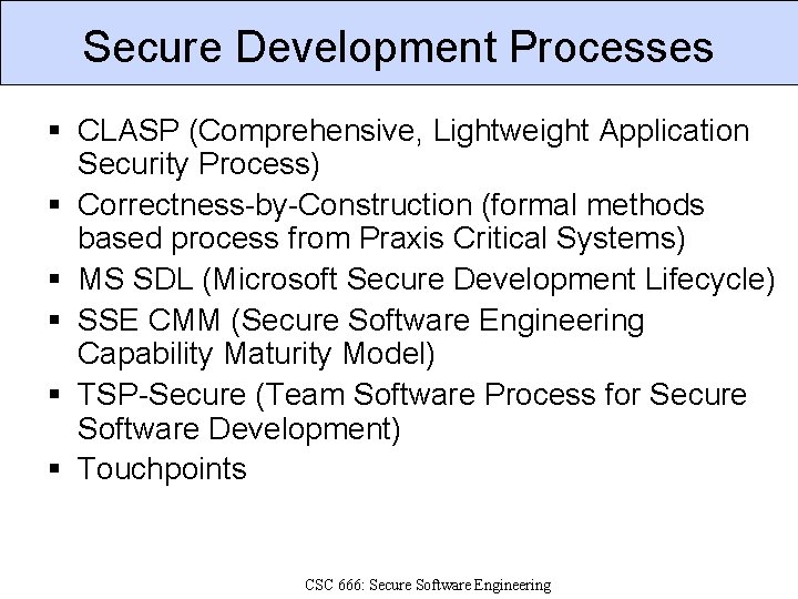 Secure Development Processes § CLASP (Comprehensive, Lightweight Application Security Process) § Correctness-by-Construction (formal methods