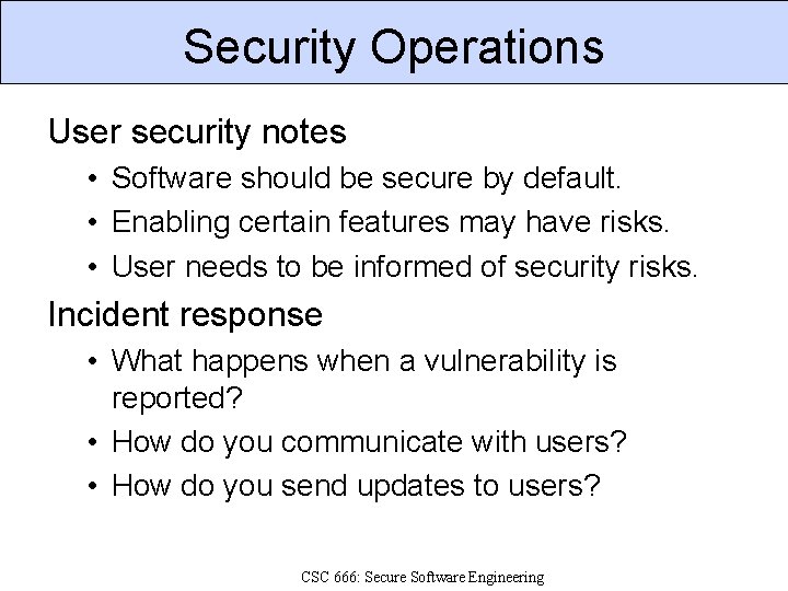 Security Operations User security notes • Software should be secure by default. • Enabling