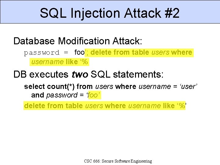 SQL Injection Attack #2 Database Modification Attack: password = foo’; delete from table users