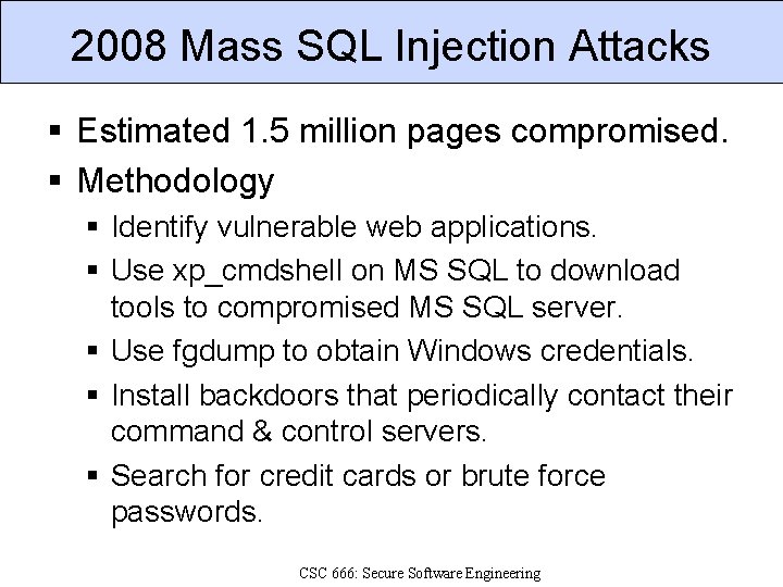 2008 Mass SQL Injection Attacks § Estimated 1. 5 million pages compromised. § Methodology