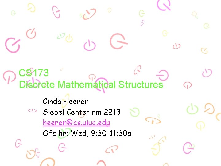 CS 173 Discrete Mathematical Structures Cinda Heeren Siebel Center rm 2213 heeren@cs. uiuc. edu