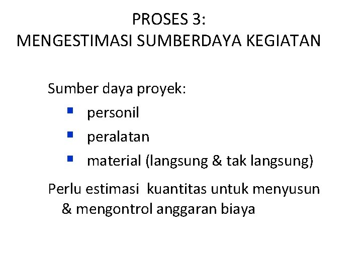 PROSES 3: MENGESTIMASI SUMBERDAYA KEGIATAN Sumber daya proyek: § personil § peralatan § material