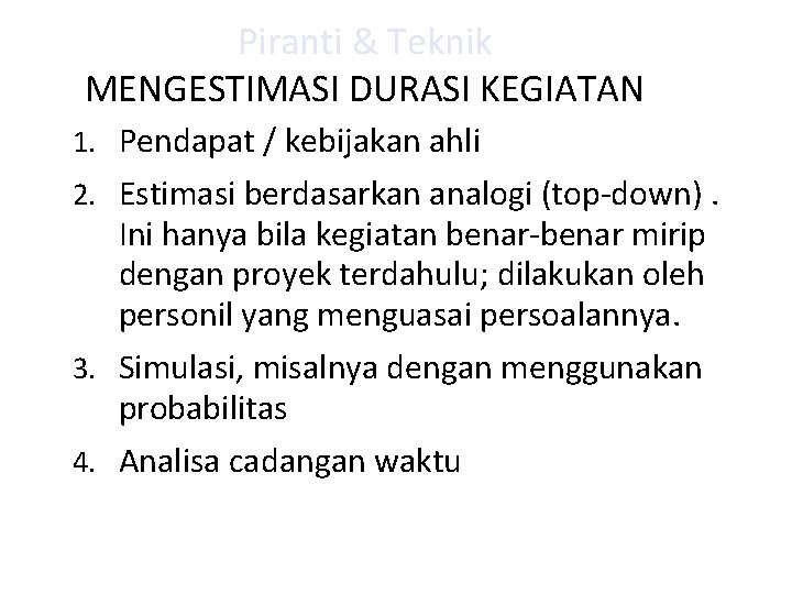 Piranti & Teknik MENGESTIMASI DURASI KEGIATAN 1. Pendapat / kebijakan ahli 2. Estimasi berdasarkan