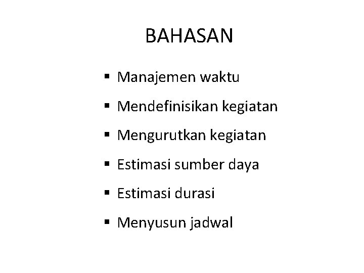 BAHASAN § Manajemen waktu § Mendefinisikan kegiatan § Mengurutkan kegiatan § Estimasi sumber daya