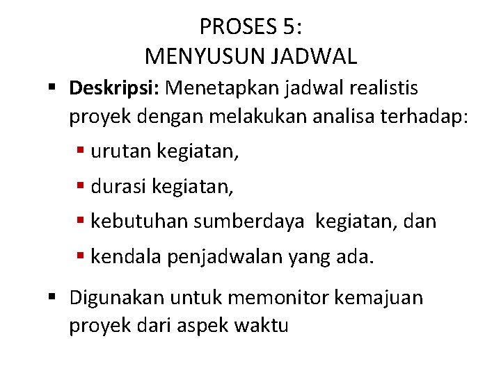 PROSES 5: MENYUSUN JADWAL § Deskripsi: Menetapkan jadwal realistis proyek dengan melakukan analisa terhadap: