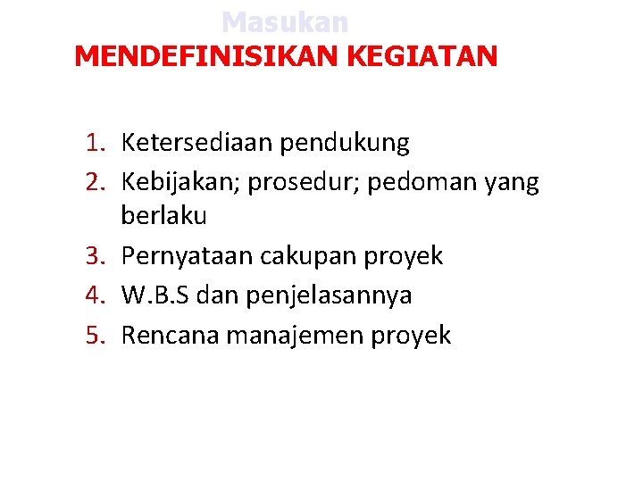 Masukan MENDEFINISIKAN KEGIATAN 1. Ketersediaan pendukung 2. Kebijakan; prosedur; pedoman yang berlaku 3. Pernyataan