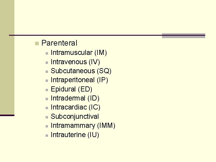 n Parenteral n n n n n Intramuscular (IM) Intravenous (IV) Subcutaneous (SQ) Intraperitoneal