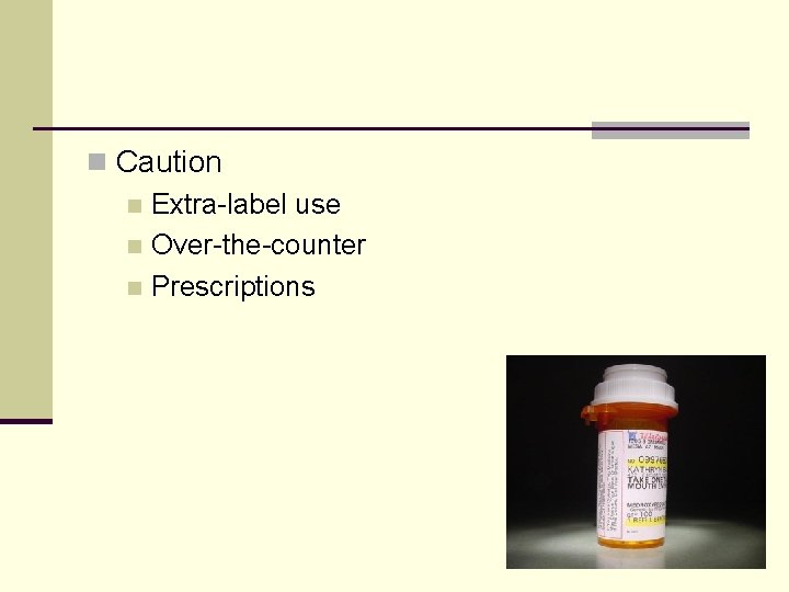 n Caution n Extra-label use n Over-the-counter n Prescriptions 