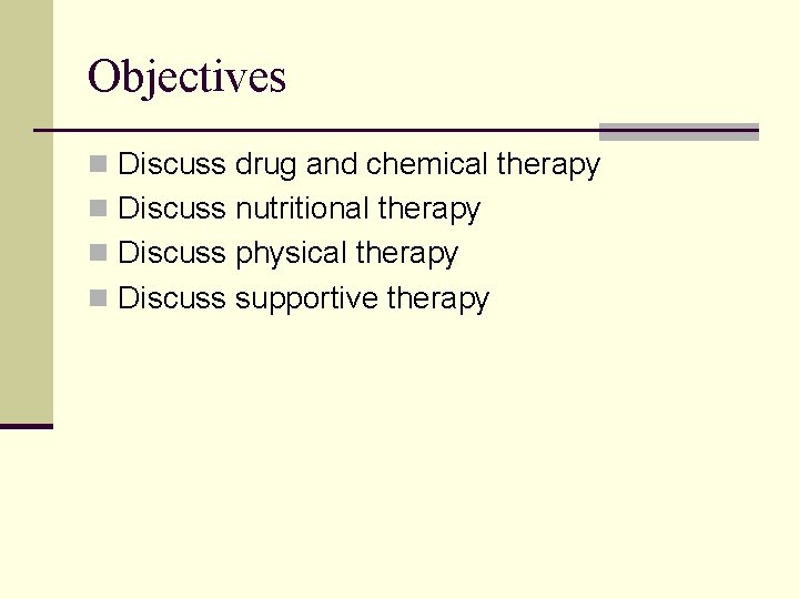 Objectives n Discuss drug and chemical therapy n Discuss nutritional therapy n Discuss physical