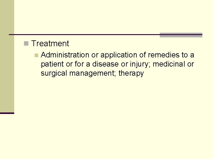 n Treatment n Administration or application of remedies to a patient or for a