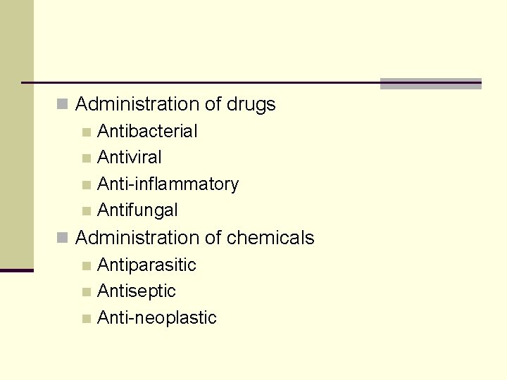 n Administration of drugs n Antibacterial n Antiviral n Anti-inflammatory n Antifungal n Administration